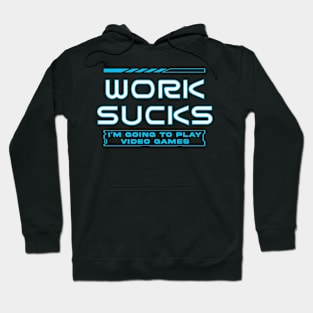 Work Sucks I'm Going To Play Video Games Hoodie